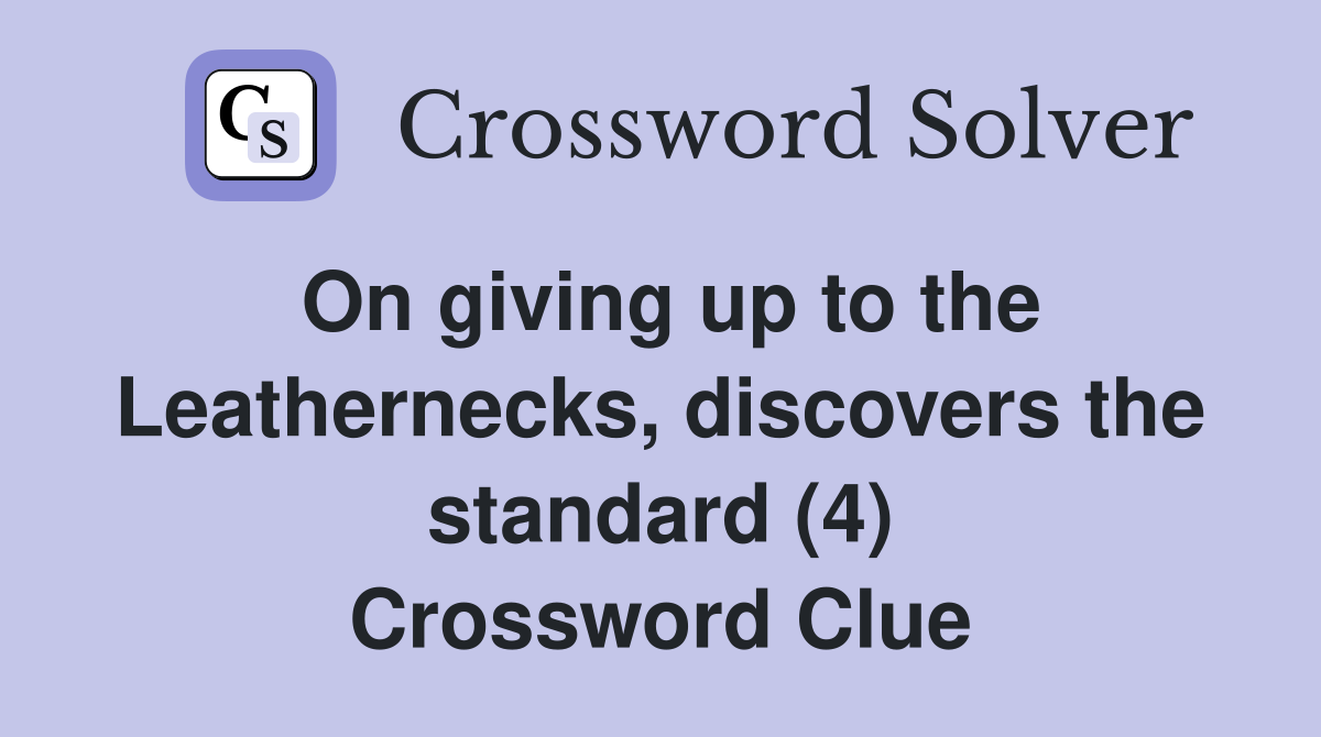 On giving up to the Leathernecks, discovers the standard (4